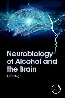Cover: 9780128196809 | Neurobiology of Alcohol and the Brain | Ashok K Singh | Taschenbuch