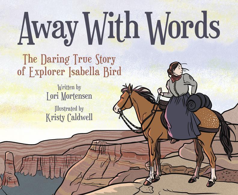 Cover: 9781682633939 | Away with Words: The Daring Story of Isabella Bird | Lori Mortensen