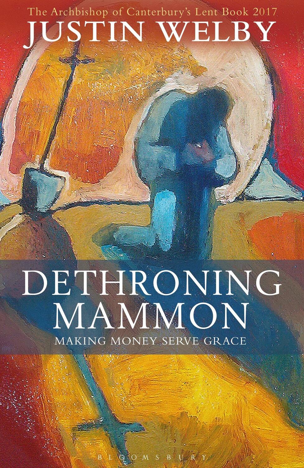 Cover: 9781472929778 | Dethroning Mammon: Making Money Serve Grace | Justin Welby | Buch