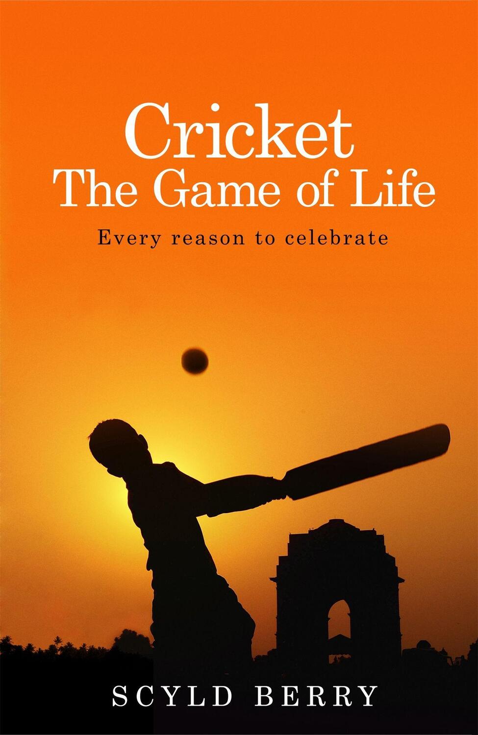Cover: 9781473618602 | Cricket: The Game of Life | Every reason to celebrate | Scyld Berry