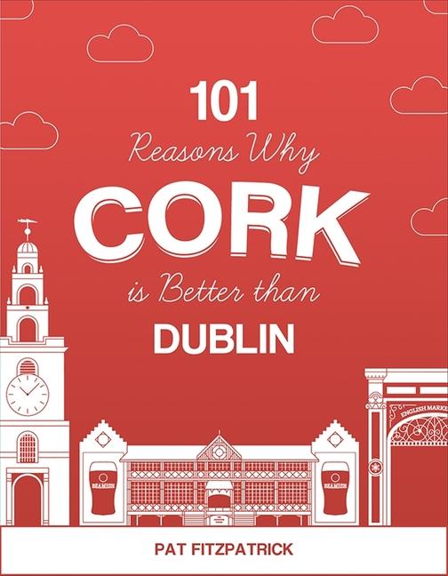 Cover: 9781781176467 | 101 Reasons Why Cork Is Better Than Dublin | Pat Fitzpatrick | Buch