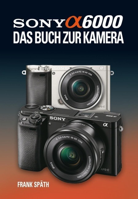Cover: 9783941761490 | Sony Alpha 6000 | Das Buch zur Kamera | Frank Späth | Buch | Deutsch