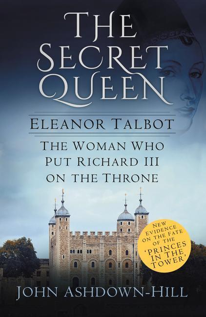 Cover: 9780750968461 | The Secret Queen: Eleanor Talbot, the Woman Who Put Richard III on...