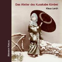 Cover: 9783945058015 | Das Atelier des Kusakabe Kimbei | Frühe Fotografie in Japan | Lerch