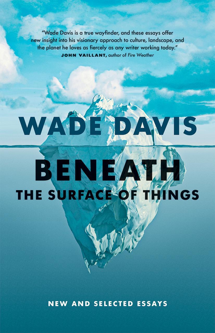 Cover: 9781778400445 | Beneath the Surface of Things | New and Selected Essays | Wade Davis