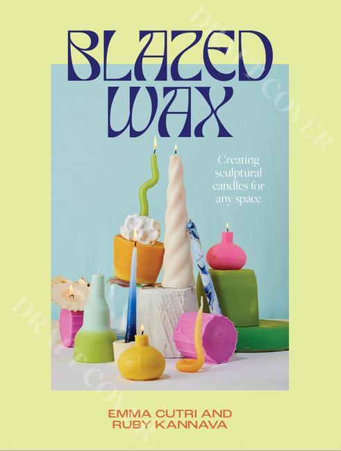 Cover: 9781743798393 | Blazed Wax | Creating Sculptural Candles For Any Space | Taschenbuch