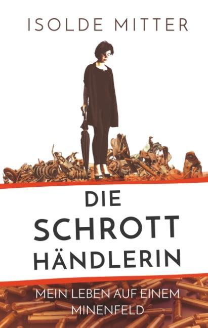 Cover: 9783752805796 | Die Schrotthändlerin | Mein Leben auf einem Minenfeld | Isolde Mitter