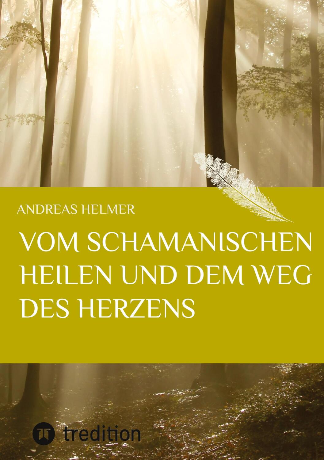 Cover: 9783732350438 | Vom schamanischen Heilen und dem Weg des Herzens | Andreas Helmer