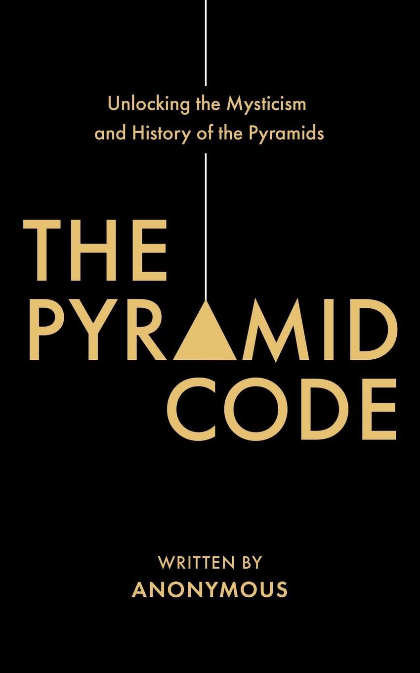 Cover: 9781620239216 | The Pyramid Code- Unlocking the Mysticism and History of the Pyramids