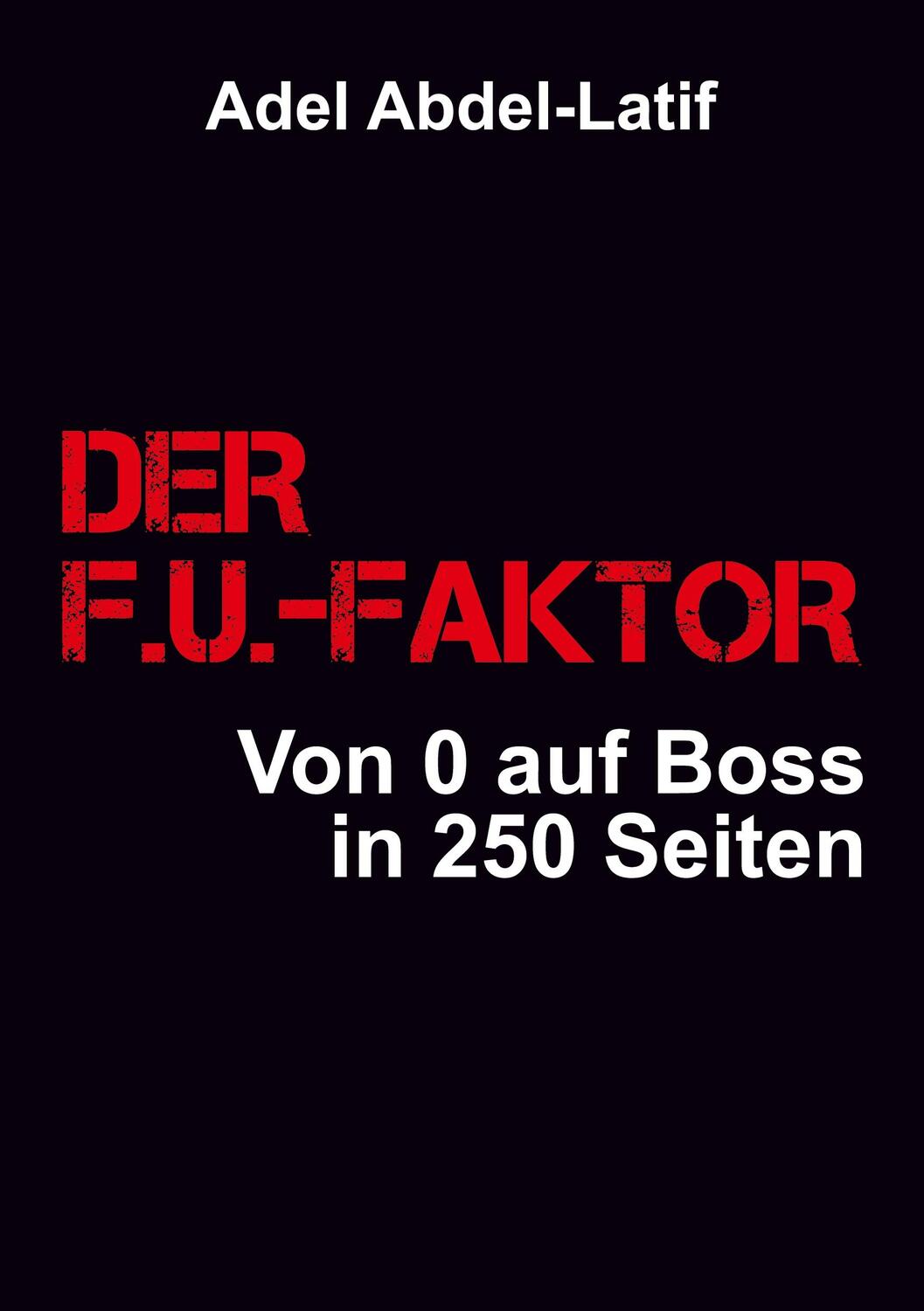 Cover: 9783347364127 | DER F.U.-FAKTOR | Von 0 auf Boss in 250 Seiten | Adel Abdel-Latif