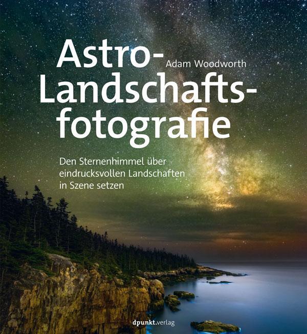 Cover: 9783864908316 | Astro-Landschaftsfotografie | Adam Woodworth | Taschenbuch | Deutsch