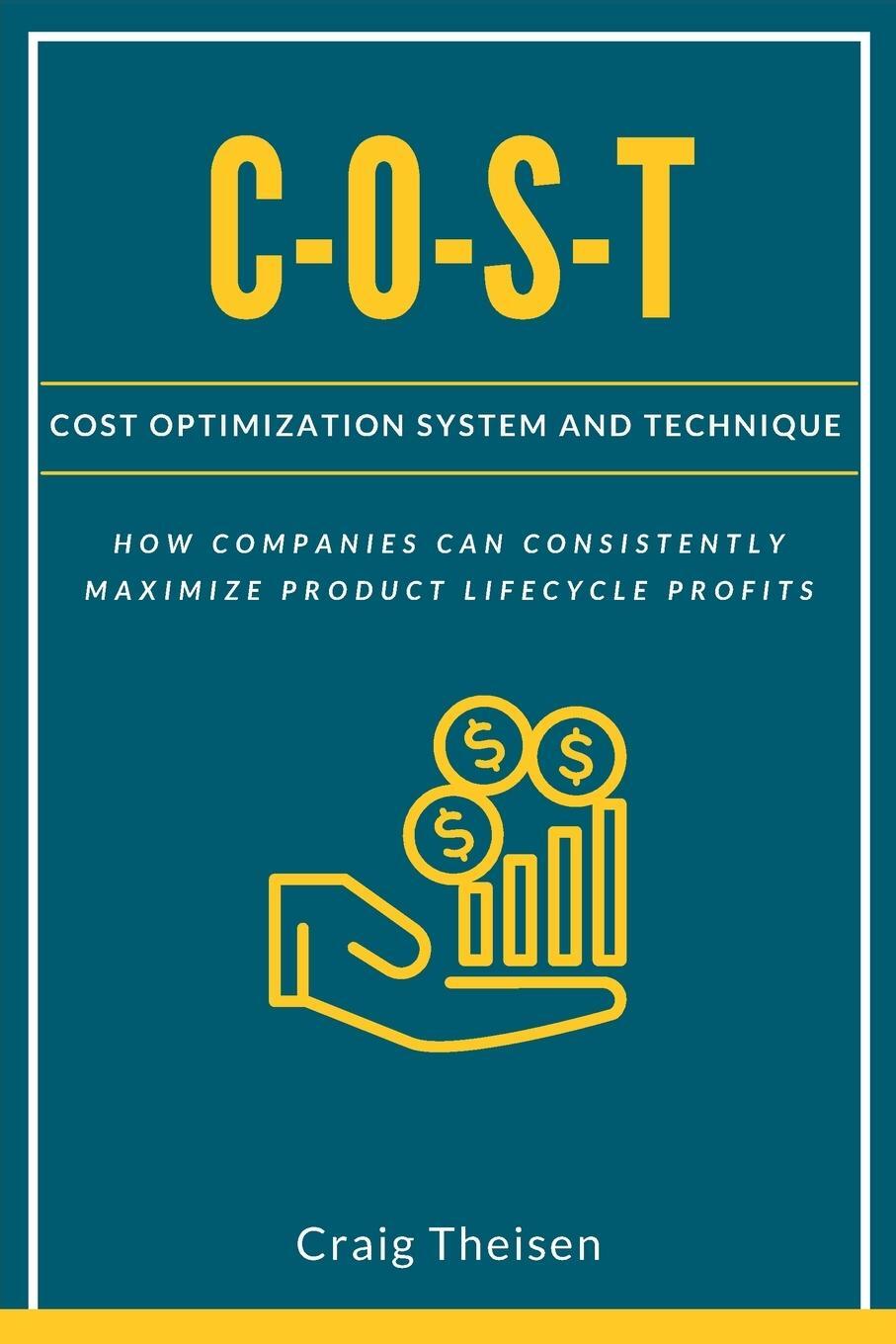 Cover: 9781637421659 | C-O-S-T | Cost Optimization System and Technique | Craig Theisen