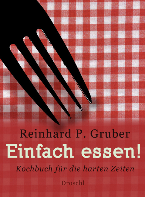 Cover: 9783854207757 | Einfach essen! | Kochbuch für die harten Zeiten | Reinhard P. Gruber