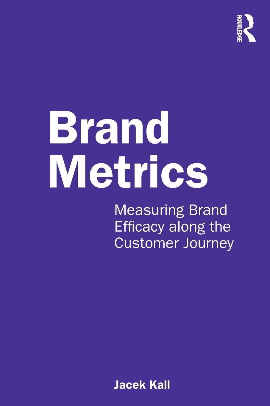 Cover: 9780367765040 | Brand Metrics | Measuring Brand Efficacy along the Customer Journey