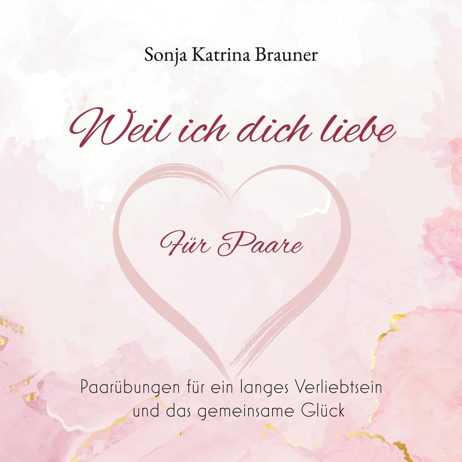 Cover: 9783753475851 | Weil ich dich liebe. Für Paare | Sonja Katrina Brauner | Taschenbuch