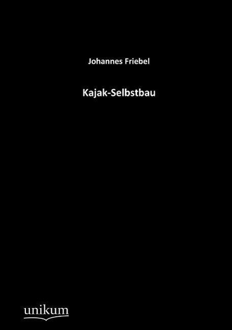 Cover: 9783845700434 | Kajak-Selbstbau | Johannes Friebel | Taschenbuch | Paperback | UNIKUM