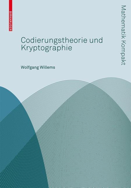 Cover: 9783764386115 | Codierungstheorie und Kryptographie | Wolfgang Willems | Taschenbuch