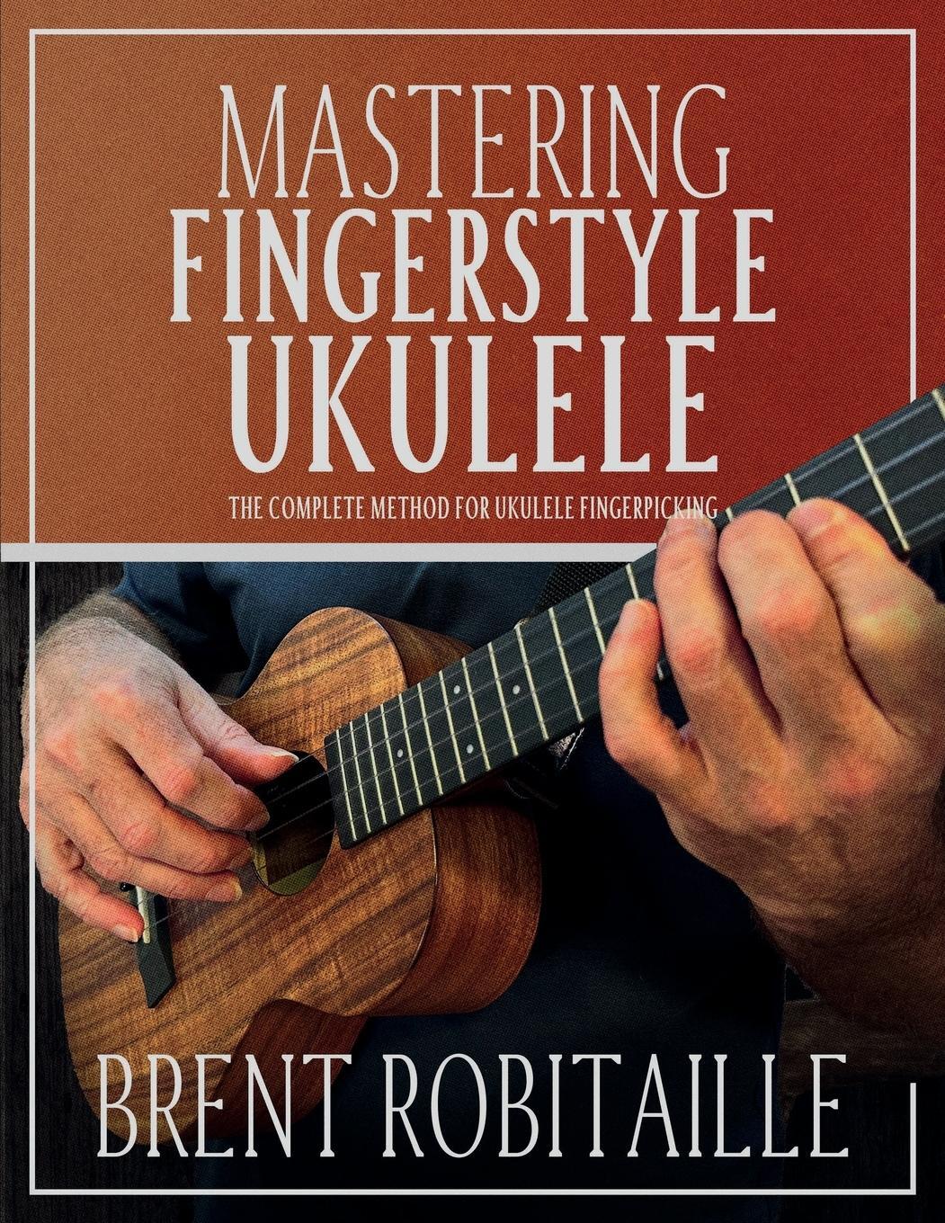 Cover: 9781990144189 | Mastering Fingerstyle Ukulele | Brent C Robitaille | Taschenbuch