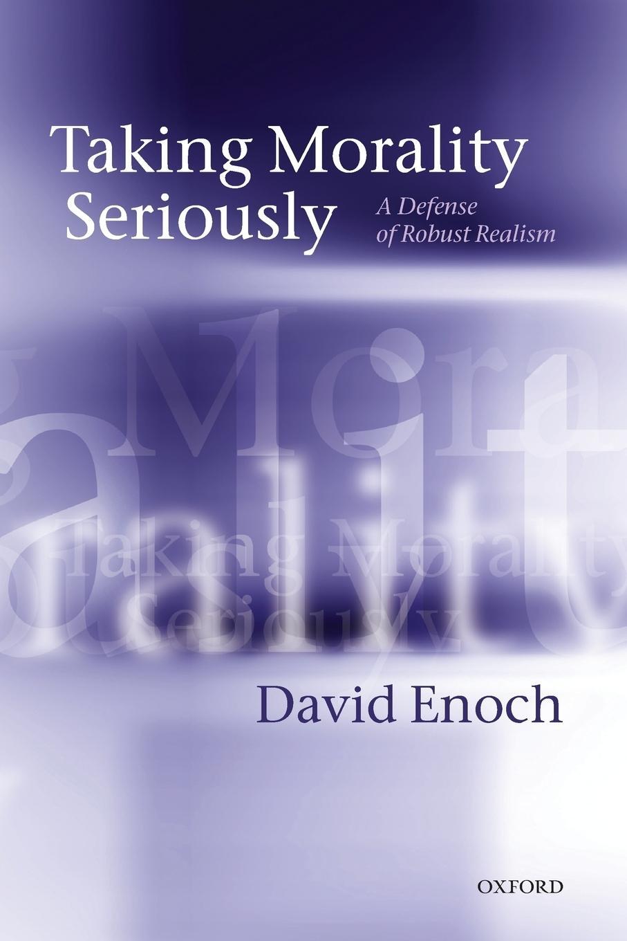 Cover: 9780199683178 | Taking Morality Seriously | A Defense of Robust Realism | David Enoch