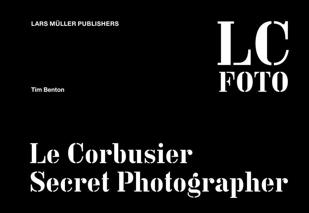 Cover: 9783037783443 | Le Corbusier: Secret Photographer | LC Foto | Tim Benton | Taschenbuch