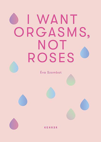 Cover: 9783969000977 | Éva Szombat | I Want Orgasms, Not Roses | Éva Szombat | Buch | 2022