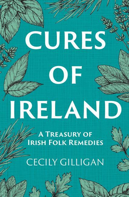 Cover: 9781785374753 | The Cures of Ireland | A Treasury of Irish Folk Remedies | Gilligan