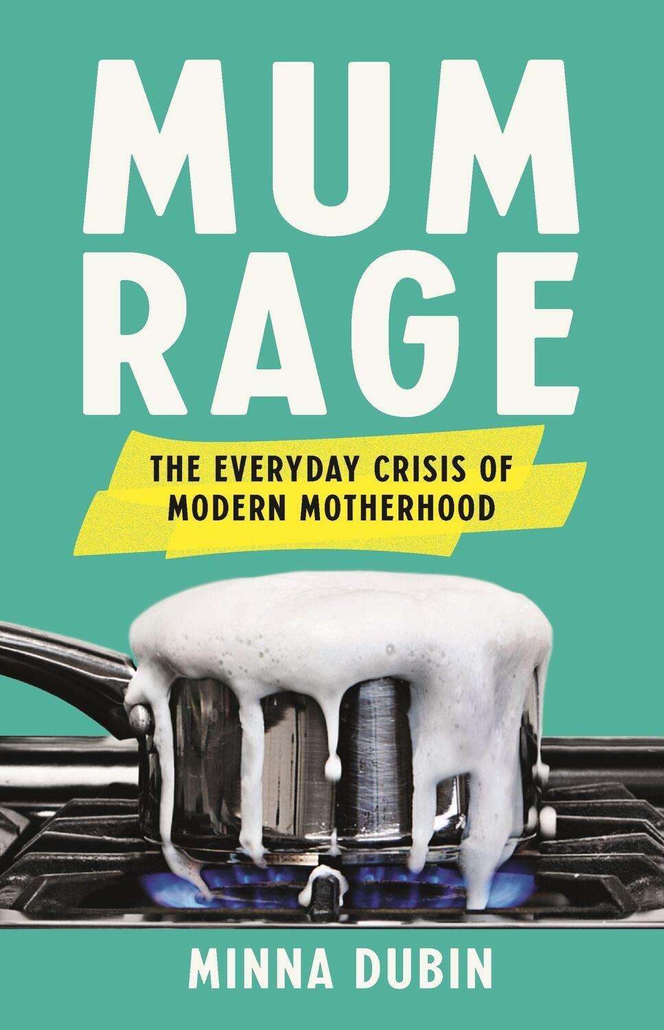 Cover: 9781541604971 | Mum Rage | The Everyday Crisis of Modern Motherhood | Minna Dubin