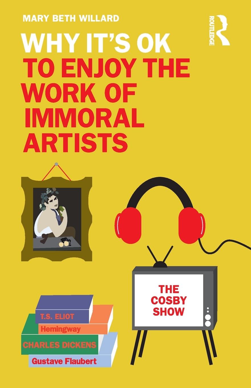 Cover: 9780367898649 | Why It's OK to Enjoy the Work of Immoral Artists | Mary Beth Willard