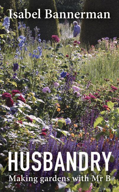 Cover: 9781914902949 | Husbandry | Making Gardens with Mr B | Isabel Bannerman | Buch | 2022