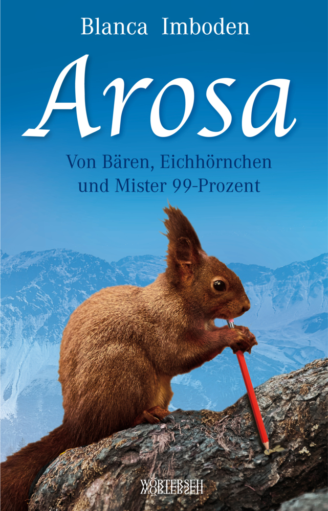 Cover: 9783037630969 | Arosa | Von Bären, Eichhörnchen und Mister 99-Prozent | Blanca Imboden