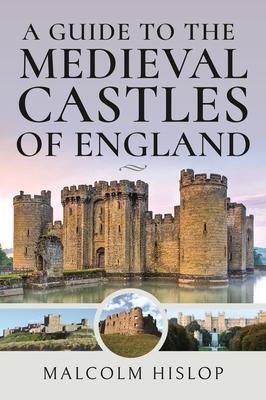 Cover: 9781399001106 | A Guide to the Medieval Castles of England | Malcolm Hislop | Buch