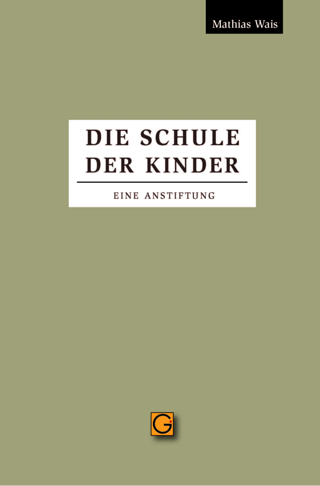 Cover: 9783932161872 | Die Schule der Kinder | Eine Anstiftung | Mathias Wais | Taschenbuch