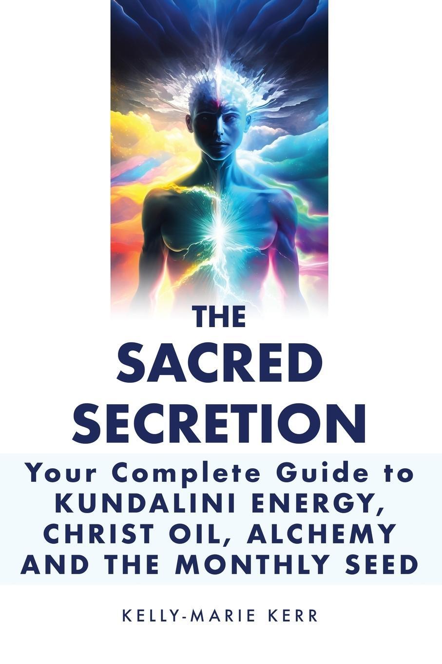 Cover: 9781916413740 | The Sacred Secretion, Your Complete Guide to Kundalini Energy,...