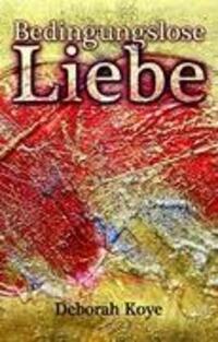 Cover: 9783981504415 | Bedingungslose Liebe | Deborah Koye | Buch | 140 S. | Deutsch | 2012