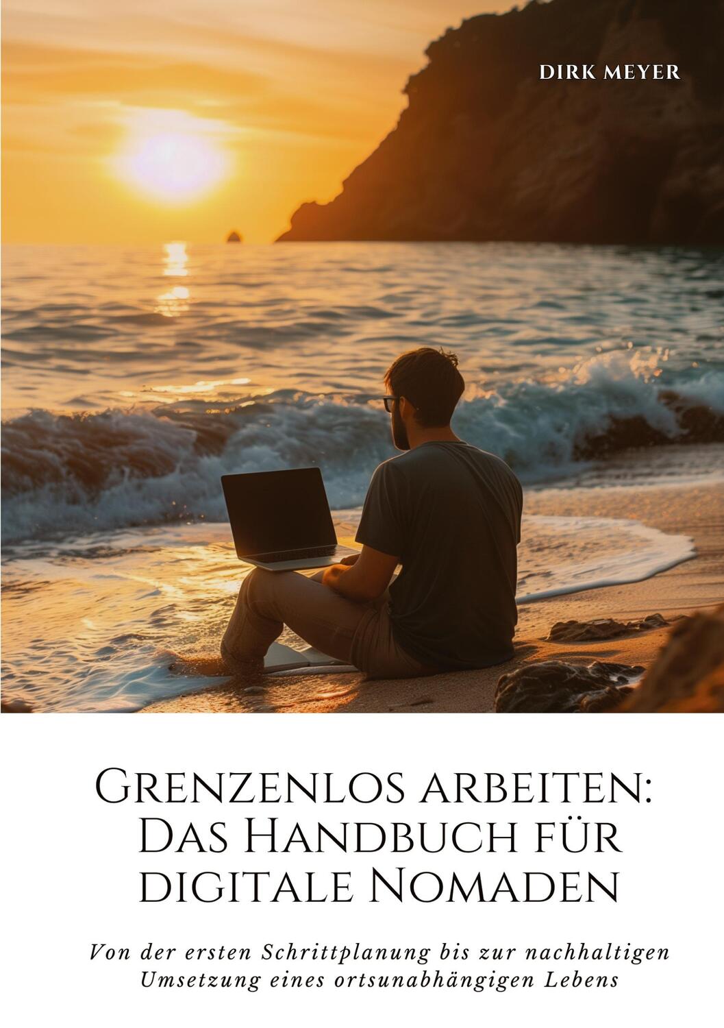 Cover: 9783384248893 | Grenzenlos arbeiten: Das Handbuch für digitale Nomaden | Dirk Meyer