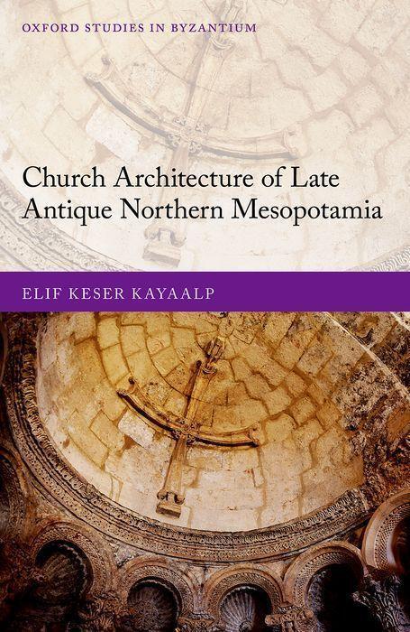 Cover: 9780198864936 | Church Architecture of Late Antique Northern Mesopotamia | Kayaalp