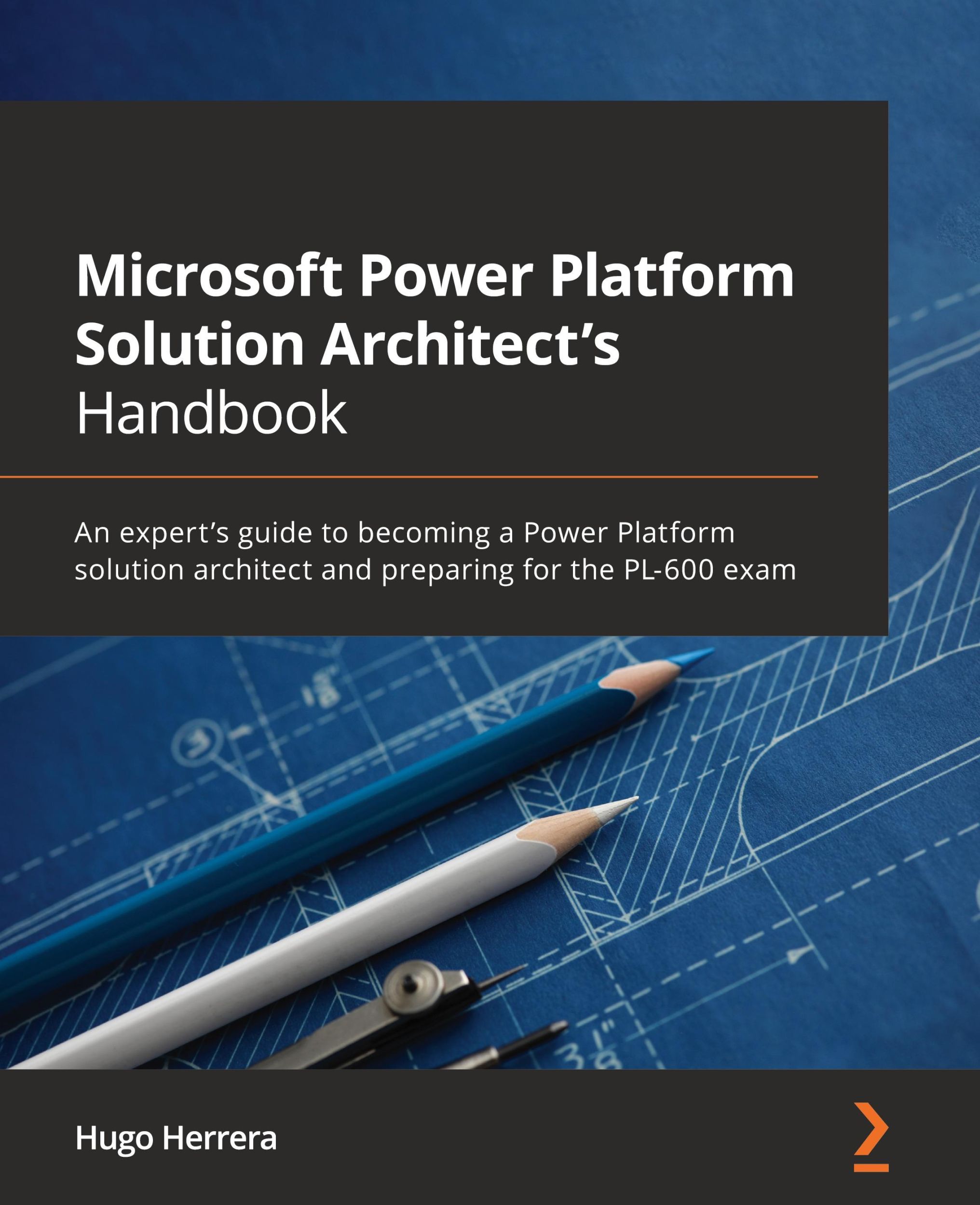 Cover: 9781801819336 | Microsoft Power Platform Solution Architect's Handbook | Hugo Herrera