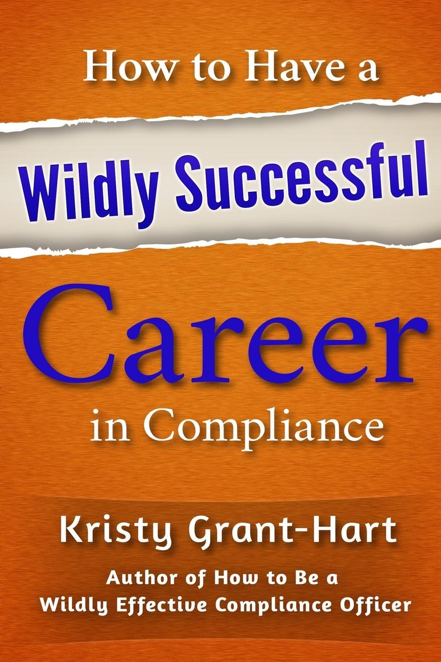 Cover: 9780993478871 | How to Have a Wildly Successful Career in Compliance | Grant-Hart