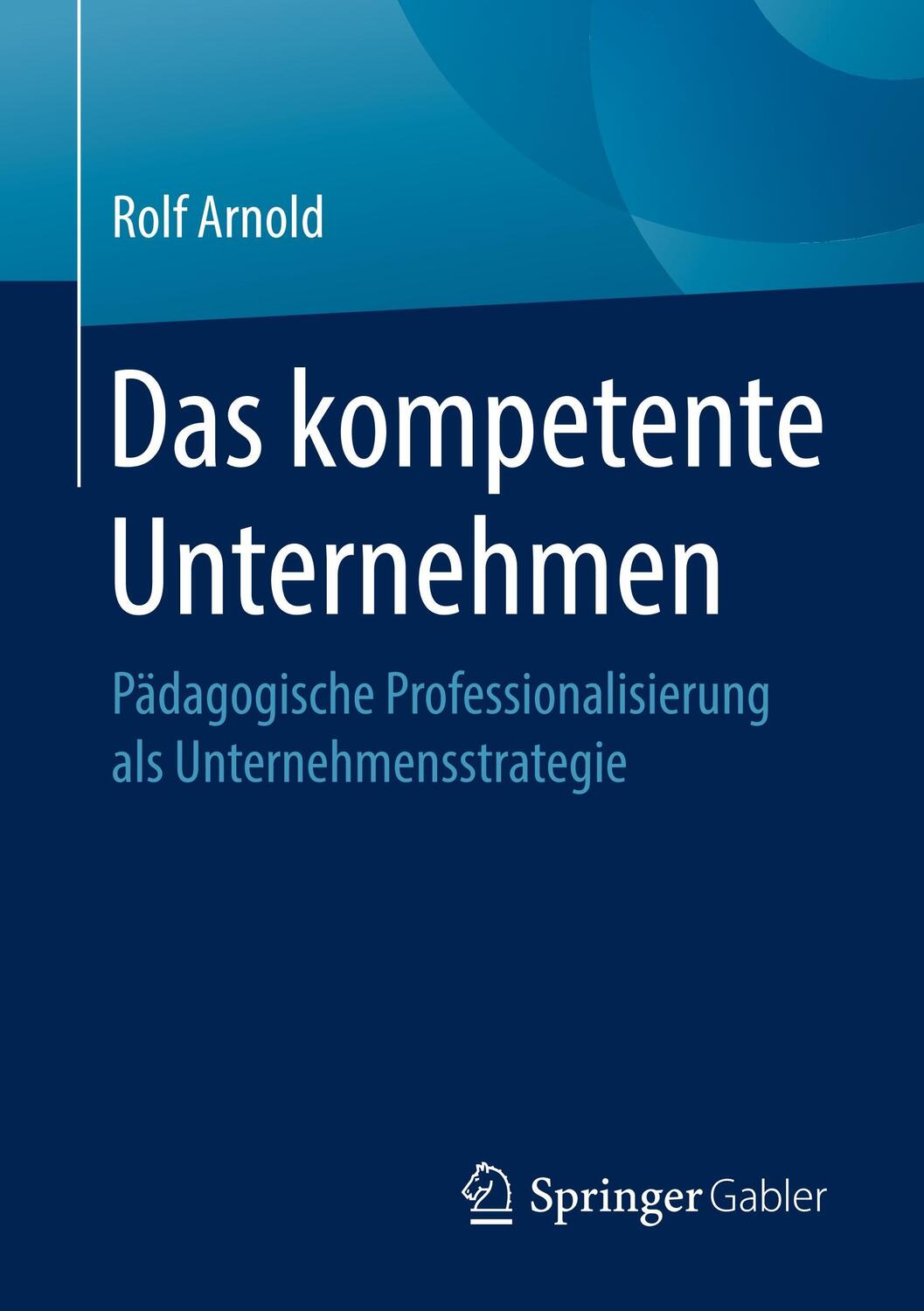 Cover: 9783658216047 | Das kompetente Unternehmen | Rolf Arnold | Taschenbuch