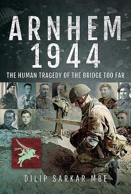 Cover: 9781526732736 | Arnhem 1944 | The Human Tragedy of the Bridge Too Far | Dilip Sarkar