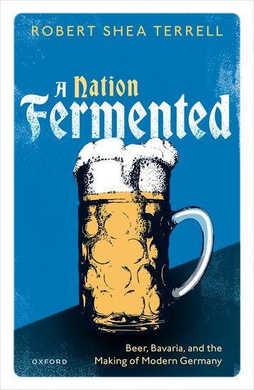 Cover: 9780198881834 | A Nation Fermented | Beer, Bavaria, and the Making of Modern Germany