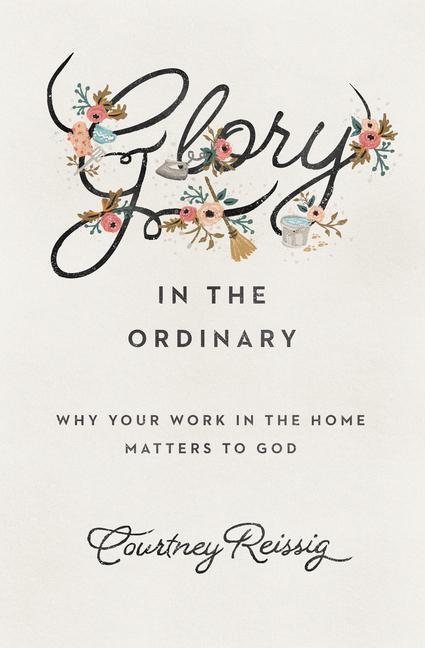 Cover: 9781433552670 | Glory in the Ordinary: Why Your Work in the Home Matters to God | Buch