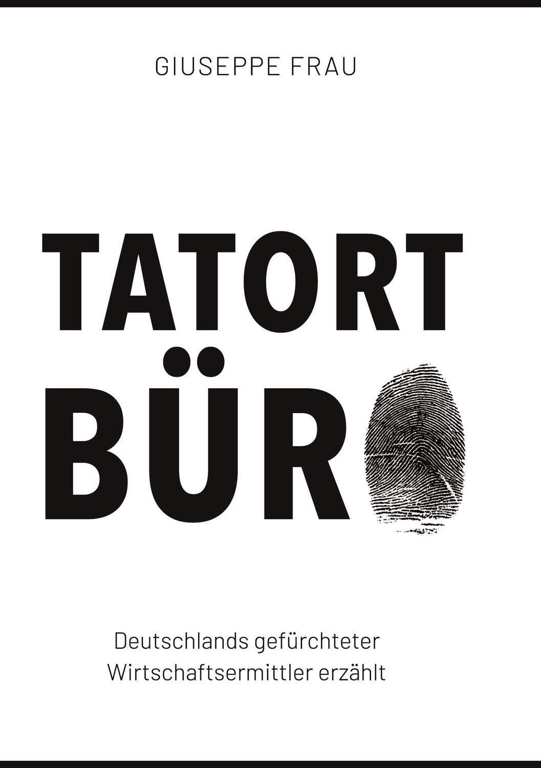 Cover: 9783347911741 | Tatort Büro | Deutschlands gefürchteter Wirtschaftsermittler erzählt