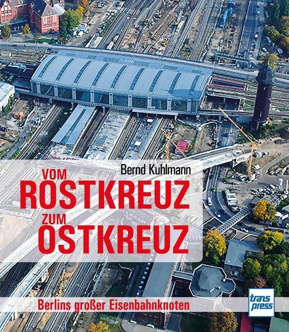 Cover: 9783613715806 | Vom Rostkreuz zum Ostkreuz | Berlins großer Eisenbahnknoten | Kuhlmann