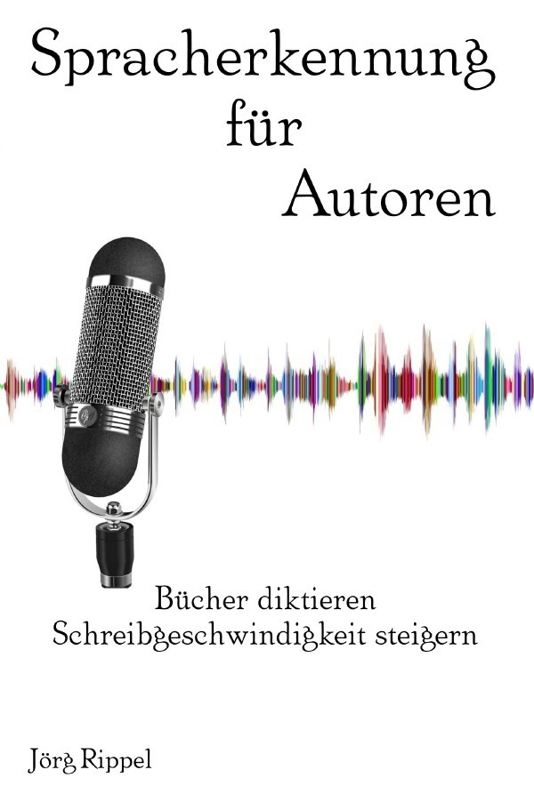 Cover: 9783753156491 | Spracherkennung für Autoren | Jörg Rippel | Taschenbuch | 68 S. | 2021