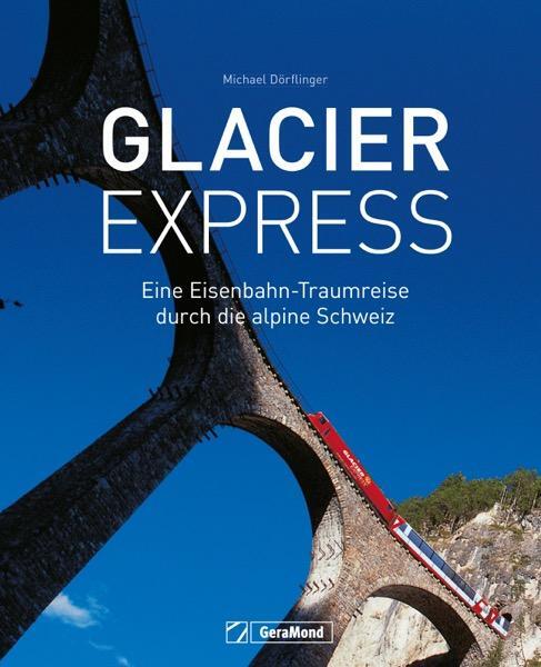 Cover: 9783987020292 | Glacier Express | Eine Eisenbahn-Traumreise durch die alpine Schweiz
