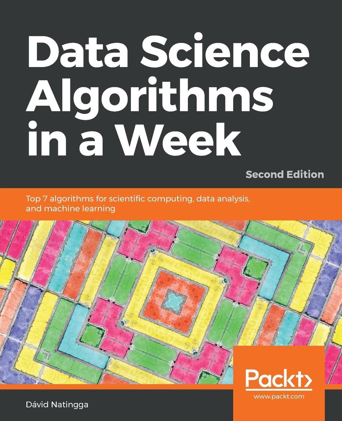 Cover: 9781789806076 | Data Science Algorithms in a Week - Second Edition | Dávid Natingga