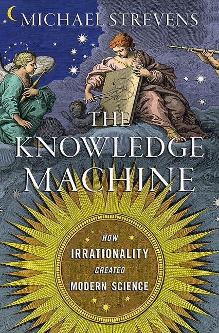 Cover: 9781631491375 | The Knowledge Machine: How Irrationality Created Modern Science | Buch