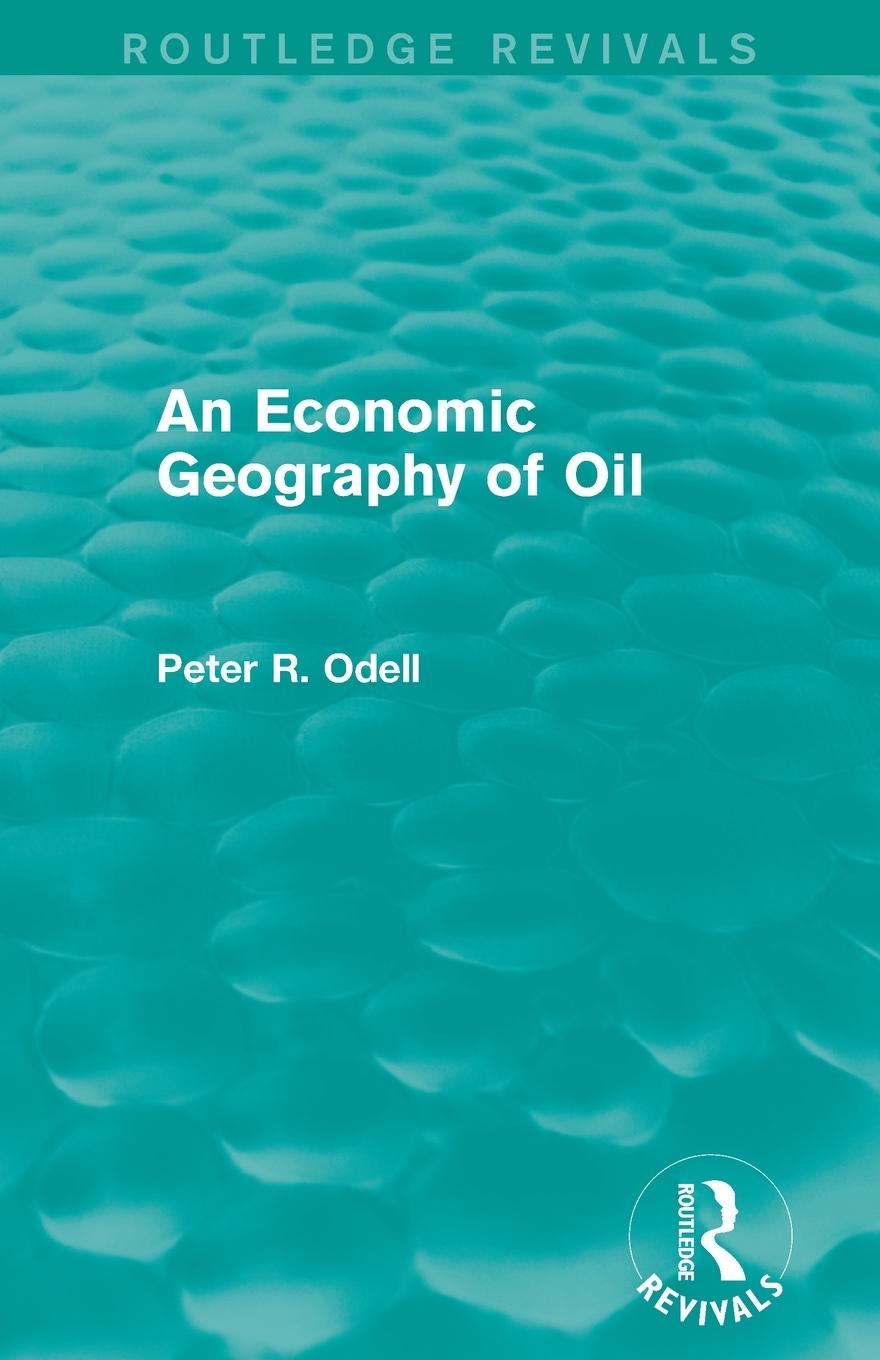 Cover: 9780415829373 | An Economic Geography of Oil (Routledge Revivals) | Peter R. Odell