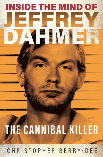 Cover: 9781913543310 | Inside the Mind of Jeffrey Dahmer | The Cannibal Killer | Berry-Dee